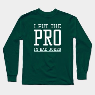 I Put The Pro In Bad Jokes Long Sleeve T-Shirt